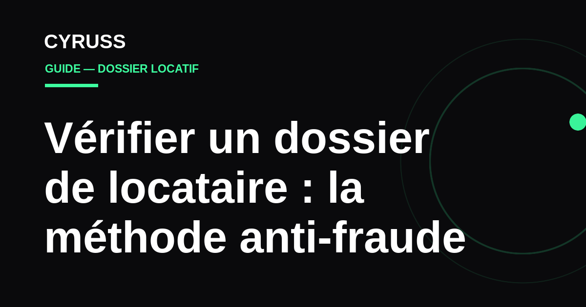 Comment vérifier un dossier de locataire : la méthode anti-fraude en 7 étapes